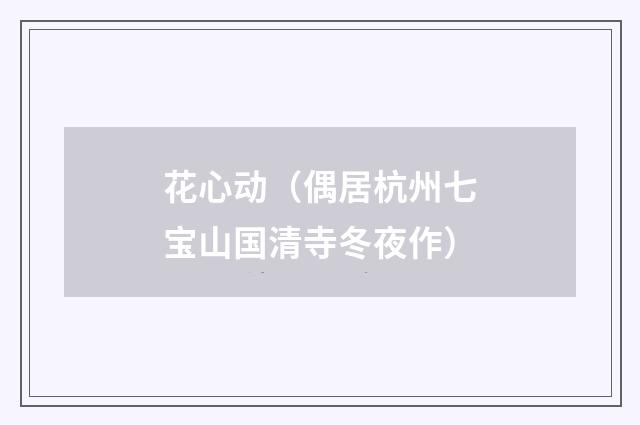 花心动（偶居杭州七宝山国清寺冬夜作）