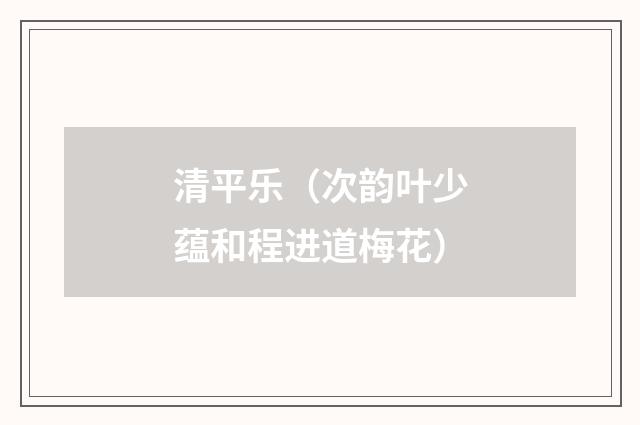 清平乐（次韵叶少蕴和程进道梅花）