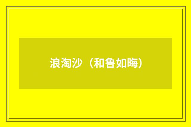 浪淘沙(和鲁如晦)