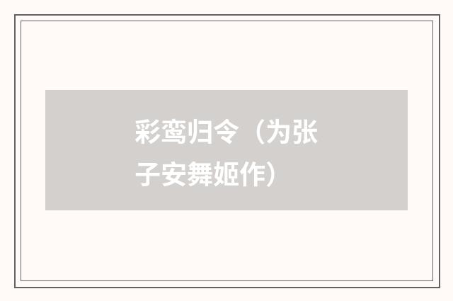 彩鸾归令（为张子安舞姬作）