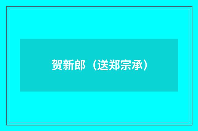 贺新郎（送郑宗承）