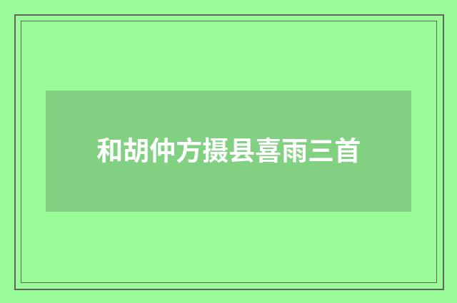 和胡仲方摄县喜雨三首