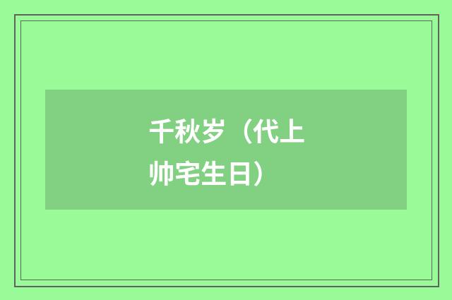 千秋岁（代上帅宅生日）