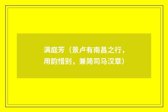 满庭芳（景卢有南昌之行，用韵惜别，兼简司马汉章）