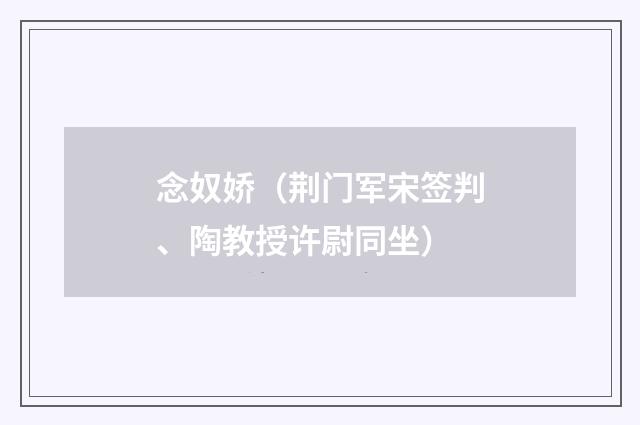 念奴娇(荆门军宋签判、陶教授许尉同坐)