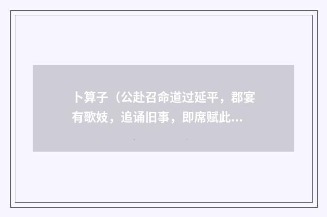 卜算子(公赴召命道过延平,郡宴有歌妓,追诵旧事,即席赋此·)