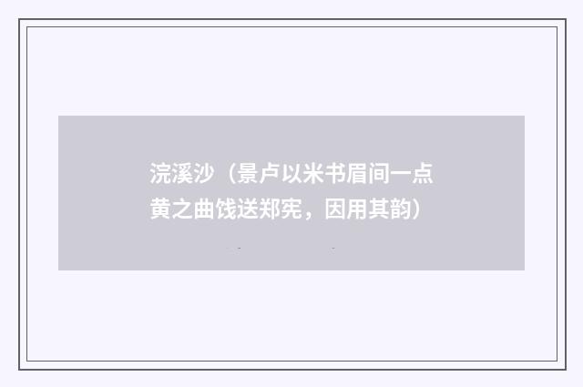 浣溪沙（景卢以米书眉间一点黄之曲饯送郑宪，因用其韵）