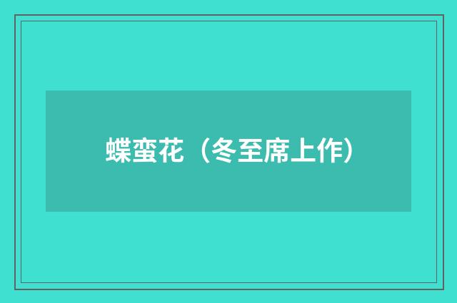 蝶蛮花（冬至席上作）