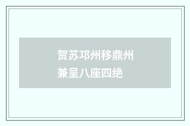 贺苏邛州移鼎州兼呈八座四绝