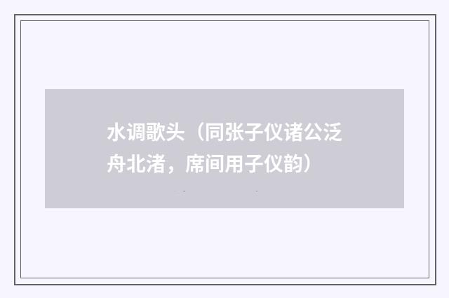 水调歌头（同张子仪诸公泛舟北渚，席间用子仪韵）