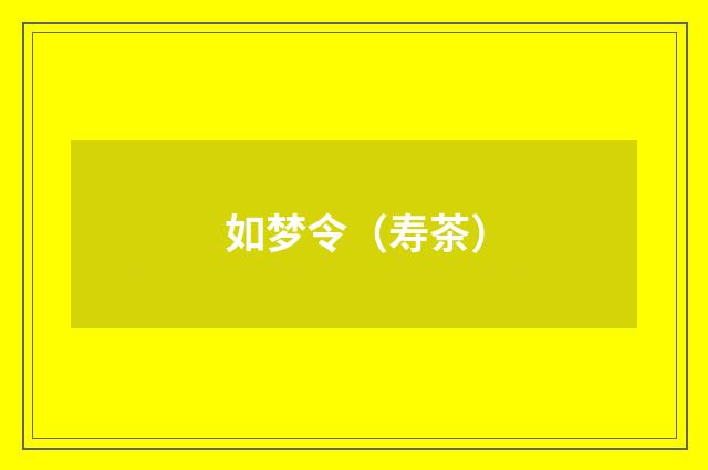 如梦令（寿茶）