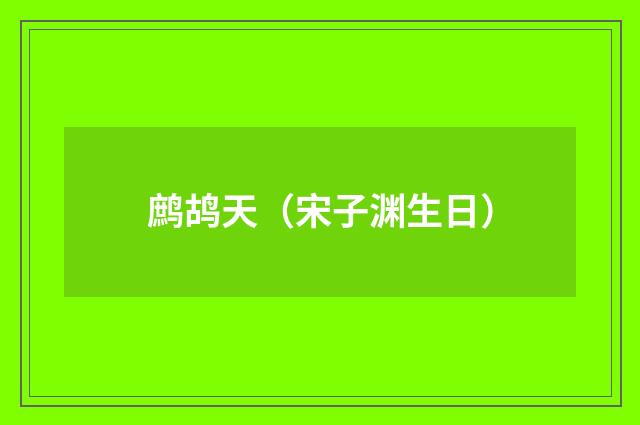 鹧鸪天（宋子渊生日）
