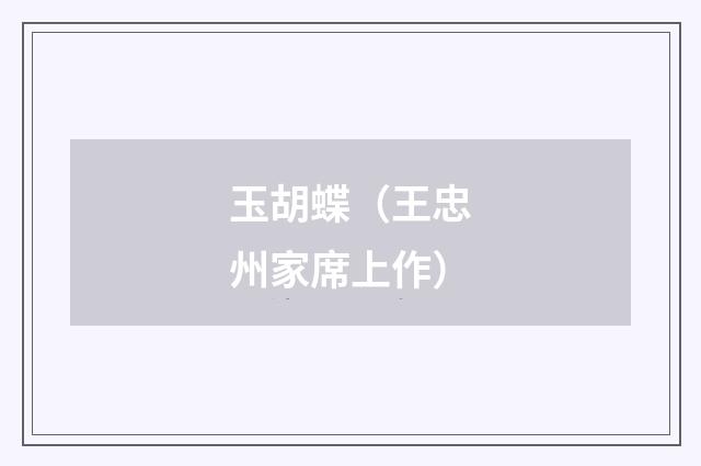 玉胡蝶（王忠州家席上作）