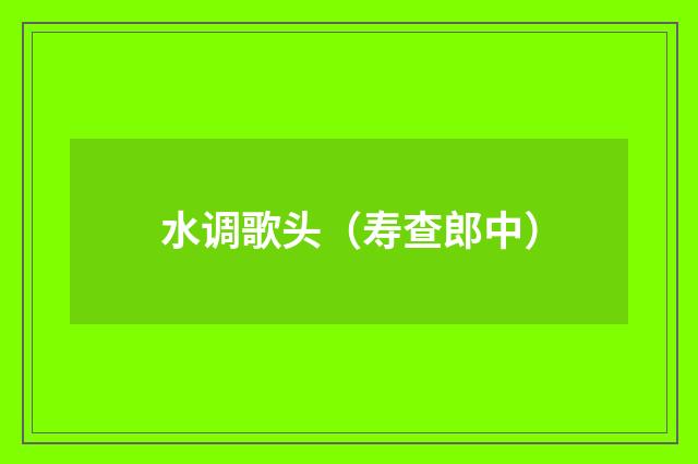 水调歌头(寿查郎中)
