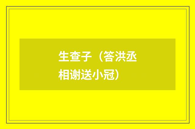 生查子（答洪丞相谢送小冠）