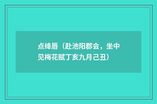 点绛唇（赴池阳郡会，坐中见梅花赋丁亥九月己丑）