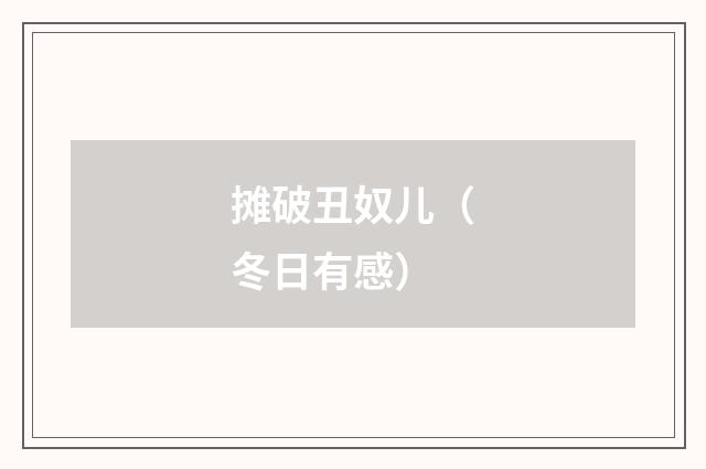 摊破丑奴儿（冬日有感）