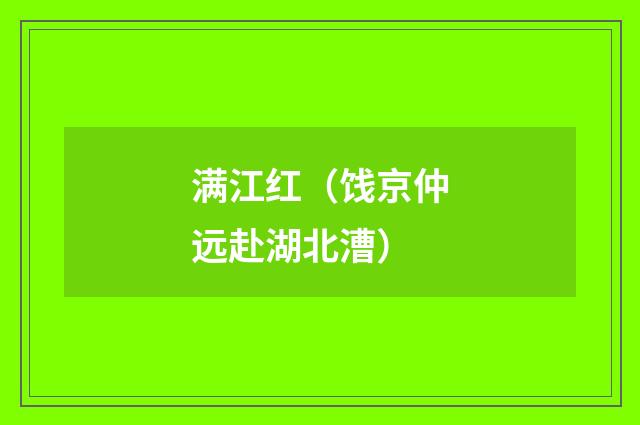 满江红（饯京仲远赴湖北漕）