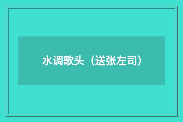 水调歌头(送张左司)