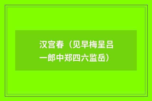 汉宫春（见早梅呈吕一郎中郑四六监岳）