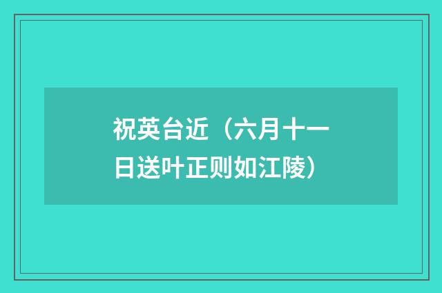 祝英台近（六月十一日送叶正则如江陵）