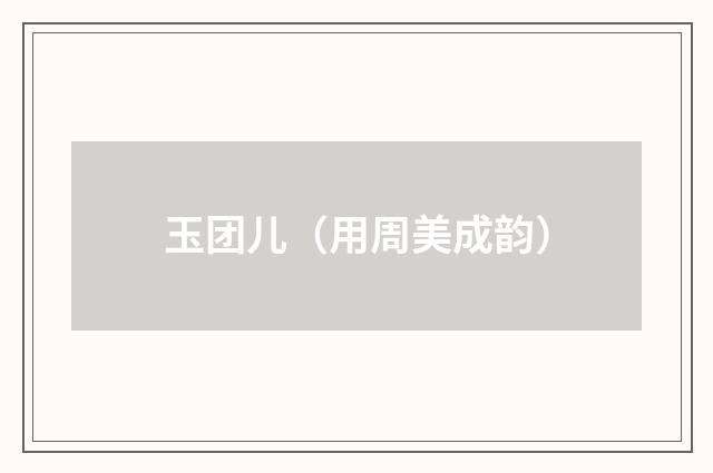 玉团儿(用周美成韵)