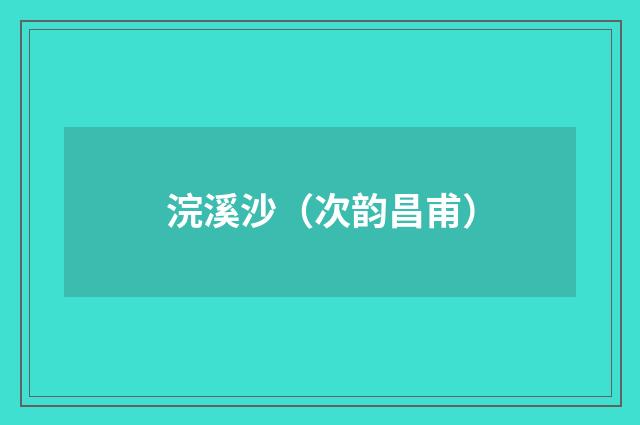 浣溪沙（次韵昌甫）