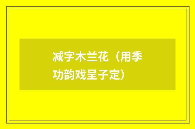 减字木兰花（用季功韵戏呈子定）