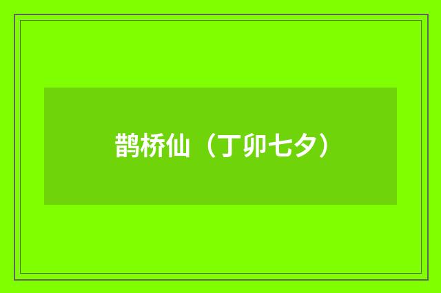 鹊桥仙（丁卯七夕）