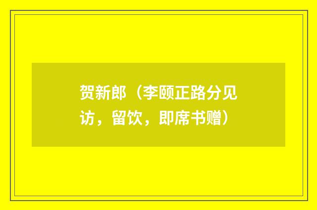 贺新郎（李颐正路分见访，留饮，即席书赠）