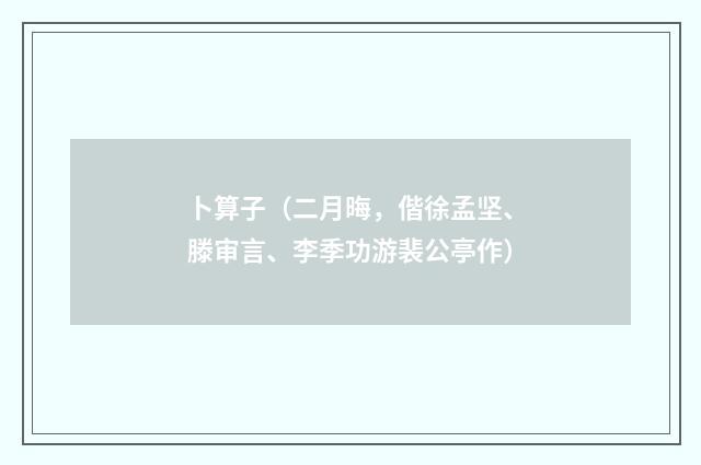 卜算子(二月晦,偕徐孟坚、滕审言、李季功游裴公亭作)