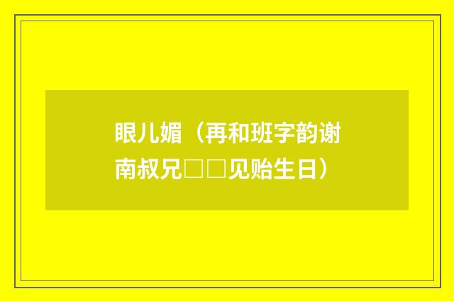 眼儿媚(再和班字韵谢南叔兄□□见贻生日)