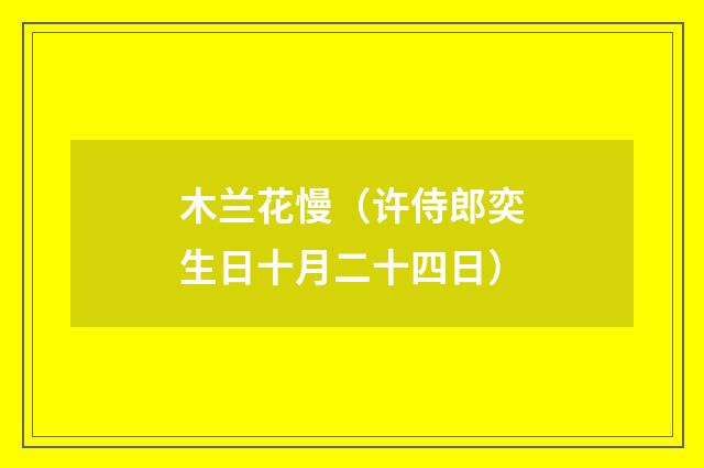 木兰花慢（许侍郎奕生日十月二十四日）