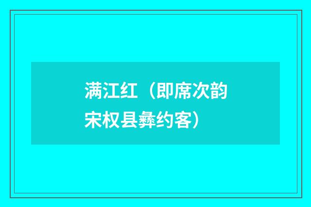 满江红（即席次韵宋权县彝约客）