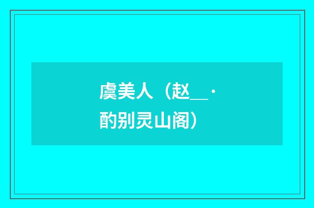 虞美人（赵＿·酌别灵山阁）