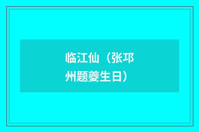 临江仙（张邛州题夔生日）