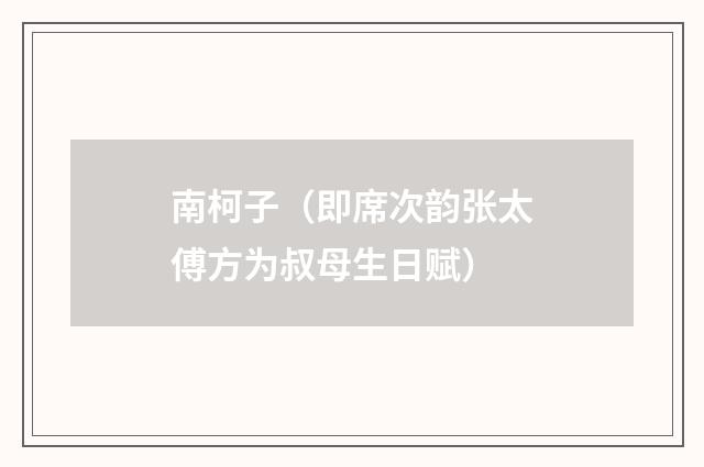 南柯子(即席次韵张太傅方为叔母生日赋)