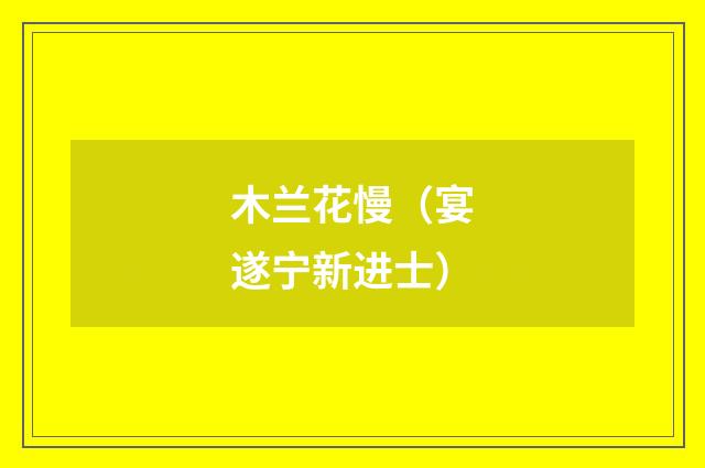 木兰花慢（宴遂宁新进士）