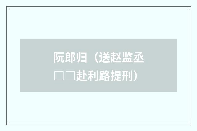 阮郎归(送赵监丞□□赴利路提刑)