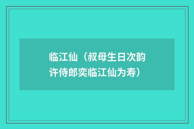 临江仙（叔母生日次韵许侍郎奕临江仙为寿）