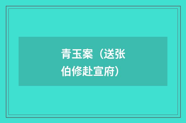 青玉案（送张伯修赴宣府）