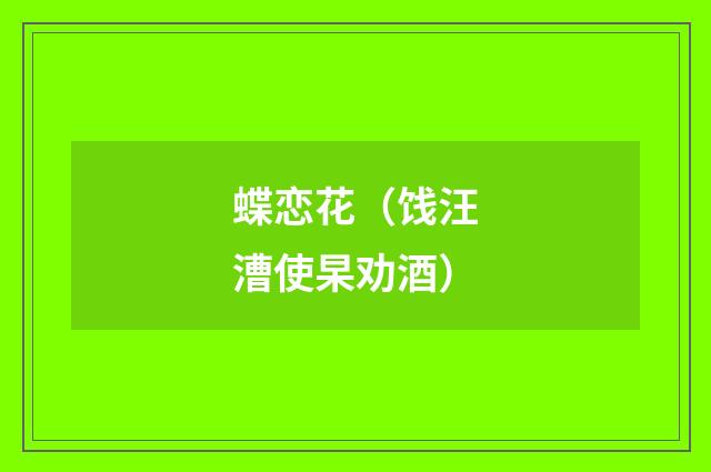 蝶恋花（饯汪漕使杲劝酒）