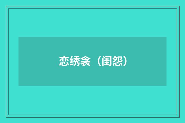 恋绣衾（闺怨）