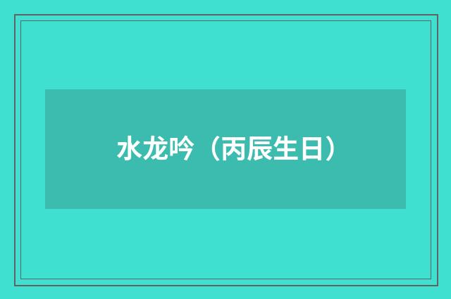 水龙吟（丙辰生日）