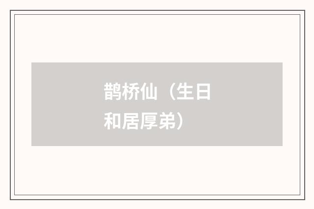 鹊桥仙（生日和居厚弟）