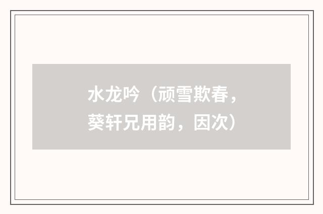 水龙吟(顽雪欺春,葵轩兄用韵,因次)