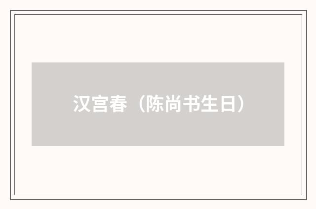 汉宫春(陈尚书生日)