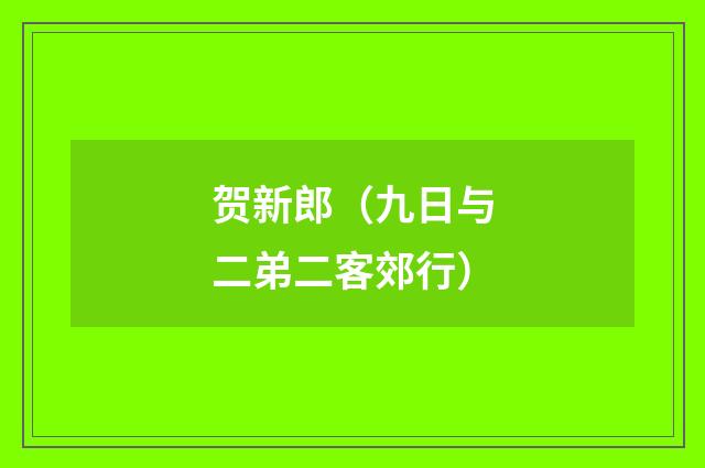 贺新郎（九日与二弟二客郊行）