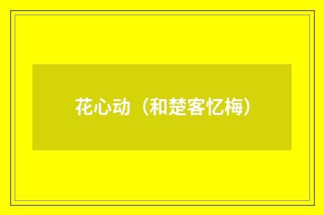 花心动（和楚客忆梅）
