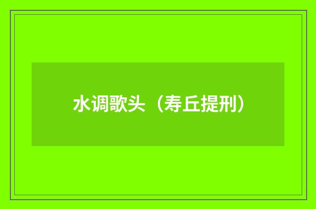 水调歌头（寿丘提刑）